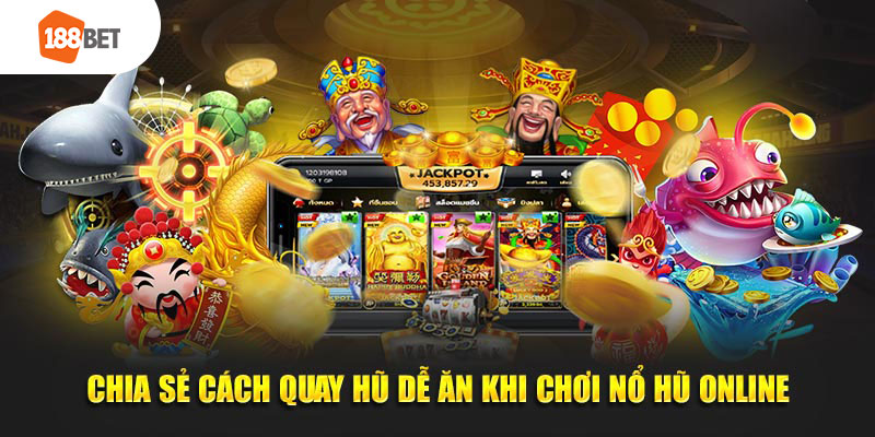Chia sẻ cách quay hũ dễ ăn khi chơi nổ hũ online