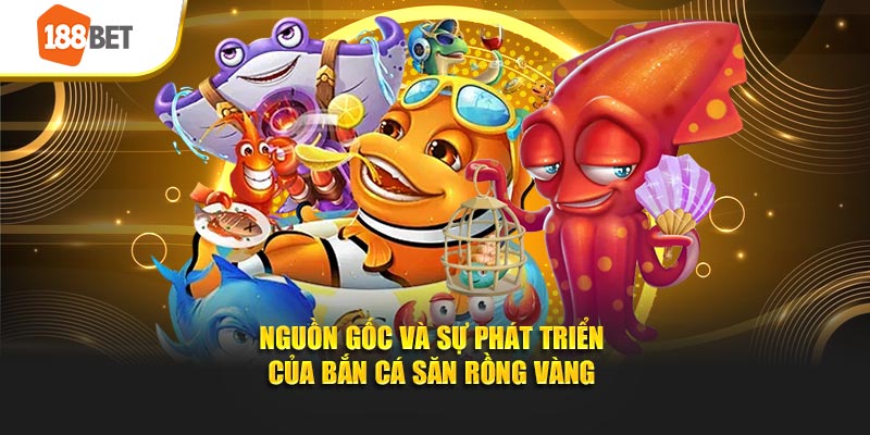 Nguồn gốc và sự phát triển của bắn cá săn rồng vàng