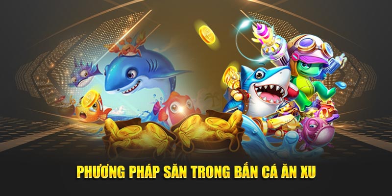 Phương pháp đi săn trong bắn cá ăn xu